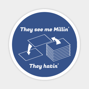They see me Millin'. They Hatin' | MTG MILL PLAYER DESIGN Magnet